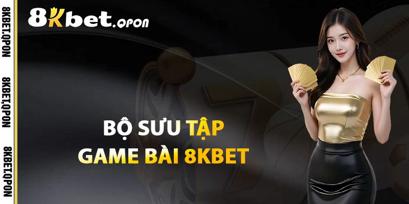 Bộ Sưu Tập Game Bài 8Kbet 