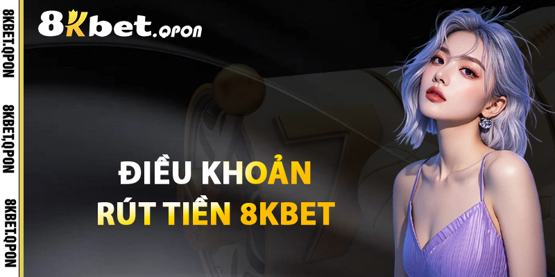 Điều Khoản Rút Tiền 8Kbet