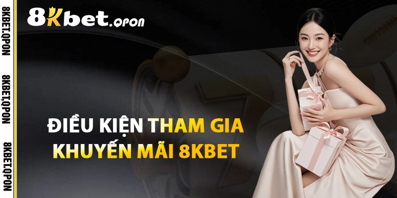 Điều Kiện Tham Gia Khuyến Mãi 8Kbet