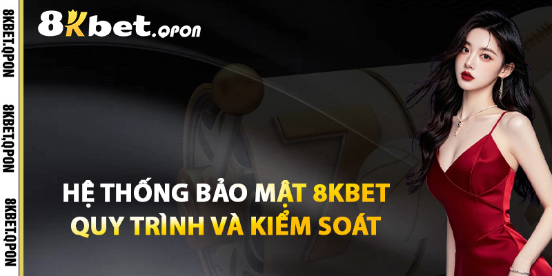 Hệ Thống Bảo Mật 8Kbet Quy Trình Và Kiểm Soát