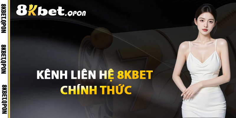 Kênh Liên Hệ 8Kbet Chính Thức