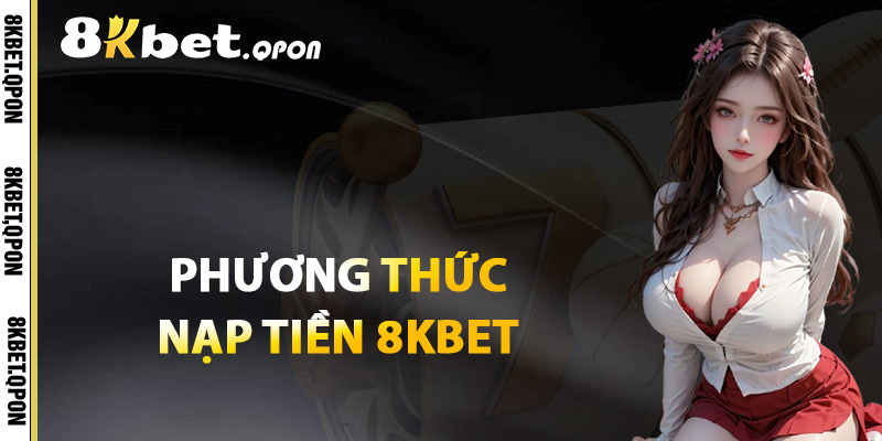Phương Thức Nạp Tiền 8Kbet