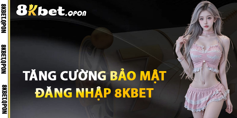 Tăng Cường Bảo Mật Đăng Nhập 8Kbet
